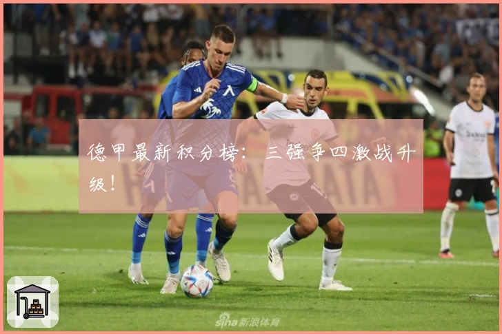 德甲最新积分榜：三强争四激战升级！