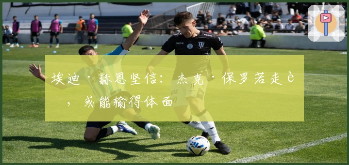 埃迪·赫恩坚信：杰克·保罗若走运，或能输得体面